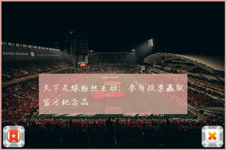 天下足球粉丝互动：参与投票赢取官方纪念品